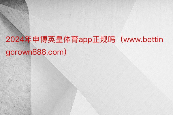 2024年申博英皇体育app正规吗（www.bettingcrown888.com）