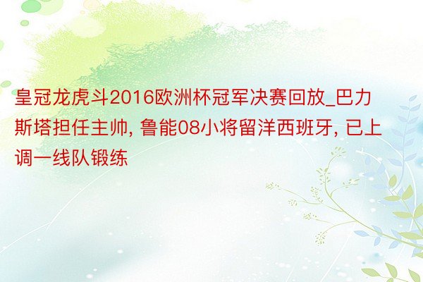 皇冠龙虎斗2016欧洲杯冠军决赛回放_巴力斯塔担任主帅, 鲁能08小将留洋西班牙, 已上调一线队锻练