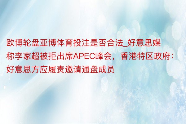 欧博轮盘亚博体育投注是否合法_好意思媒称李家超被拒出席APEC峰会，香港特区政府：好意思方应履责邀请通盘成员