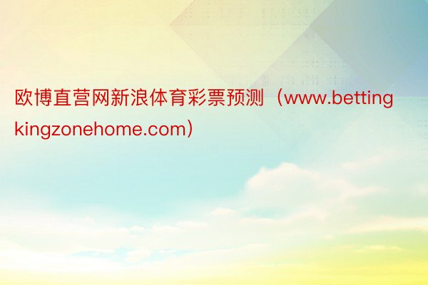 欧博直营网新浪体育彩票预测（www.bettingkingzonehome.com）