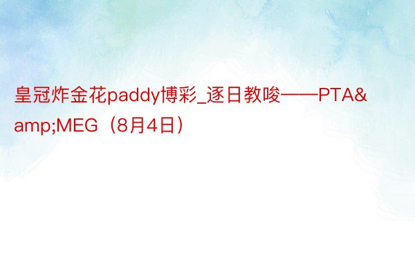 皇冠炸金花paddy博彩_逐日教唆——PTA&MEG（8月4日）