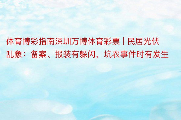 体育博彩指南深圳万博体育彩票 | 民居光伏乱象：备案、报装有躲闪，坑农事件时有发生