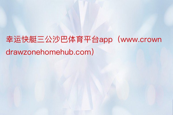 幸运快艇三公沙巴体育平台app（www.crowndrawzonehomehub.com）